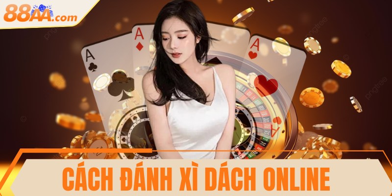 Cách đánh Xì Dách online chuẩn chỉnh và dễ hiểu nhất 1 Cách đánh Xì Dách online chuẩn chỉnh và dễ hiểu nhất